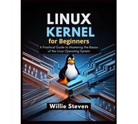 LINUX KERNEL FOR BEGINNERS: A Practical Guide to Mastering the Basics of the Linux Operating System