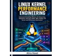 LINUX KERNEL PERFORMANCE ENGINEERING: Understand Scheduling, Memory, I/O, Networking, Filesystems, Interrupts, NUMA, eBPF, Profiling, and Kernel-Level Performance Optimization