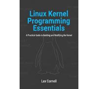 Linux Kernel Programming Essentials: A Practical Guide to Building and Modifying the Kernel