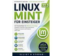 LINUX MINT 22.3 FÜR EINSTEIGER: Der Praxisleitfaden für Windows-Umsteiger: Installieren, einrichten, Daten übernehmen, Programme ersetzen und Probleme selbst lösen