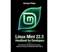 Linux Mint 22.3 Handbook for Developers: Set Up Modern Development Environments, Master the Terminal, and Build Real-World Projects