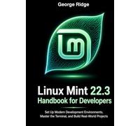Linux Mint 22.3 Handbook for Developers: Set Up Modern Development Environments, Master the Terminal, and Build Real-World Projects