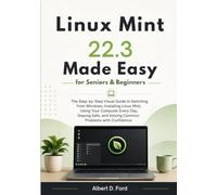 Linux Mint 22.3 Made Easy for Seniors & Beginners: The Step-by-Step Visual Guide to Switching from Windows, Installing Linux Mint