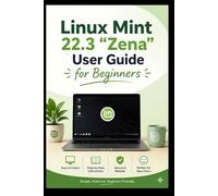 Linux Mint 22.3 User Guide For Beginners: The Complete Guide For First time Users.