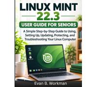 LINUX MINT 22.3 USER GUIDE FOR SENIORS: A Simple Step-by-Step Guide to Using, Setting Up, Updating, Protecting, and Troubleshooting Your Linux Computer