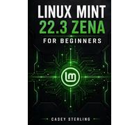 LINUX MINT 22.3 ZENA FOR BEGINNERS: Switch from Windows with Confidence: Step-by-Step Installation Guide, Cinnamon Desktop Mastery, and Essential Linux Skills for Everyday Use.