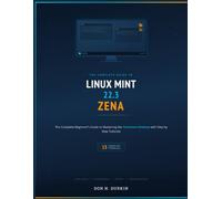 LINUX MINT 22.3 ZENA: THE COMPLETE BEGINNER'S GUIDE TO MASTERING THE CINNAMON DESKTOP WITH 15 STEP BY STEP TUTORIALS