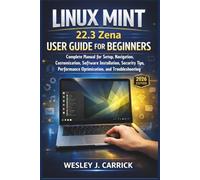 Linux Mint 22.3 Zena User Guide for Beginners: Complete Manual for Setup, Navigation, Customization, Software Installation, Security Tips, Performance Optimization, and Troubleshooting