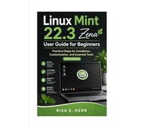 Linux Mint 22.3 Zena User Guide for Beginners: Practical Steps for Installation, Customization, and Essential Tools 2026 Edition