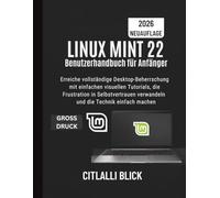 Linux Mint 22 Benutzerhandbuch für Anfänger: Erreiche vollständige Desktop-Beherrschung mit einfachen visuellen Tutorials, die Frustration in Selbstvertrauen verwandeln und die Technik einfach machen