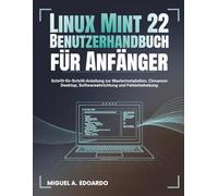Linux Mint 22 Benutzerhandbuch für Anfänger: Schritt-für-Schritt-Anleitung zur Masterinstallation, Cinnamon Desktop, Softwareeinrichtung und Fehlerbehebung