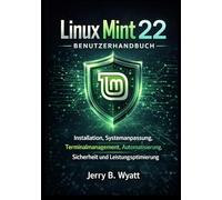Linux Mint 22 Benutzerhandbuch: Installation, Systemanpassung, Terminalmanagement, Automatisierung, Sicherheit und Leistungsoptimierung