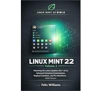 Linux Mint 22 Bible (Volume 2): Mastering the Latest Updates (22.1-22.3), Advanced Cinnamon Customization, Wayland Transition, and Pro Workflows (2026 Edition)