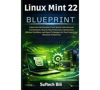 Linux Mint 22 Blueprint: Unlock the Full Potential of Your System with Advanced Customization, Step-by-Step Performance Optimization, Efficient ... for Total Control and Maximum Productivity
