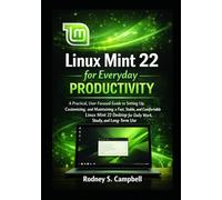 Linux Mint 22 for Everyday Productivity: A Practical, User-Focused Guide to Setting Up, Customizing, and Maintaining a Fast, Stable, and Comfortable Linux Mint 22 Desktop for Daily Work and Study.