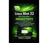 Linux Mint 22 for Everyday Productivity: A Practical, User-Focused Guide to Setting Up, Customizing, and Maintaining a Fast, Stable, and Comfortable Linux Mint 22 Desktop for Daily Work and Study.