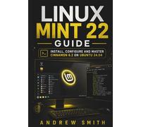 LINUX MINT 22 GUIDE: INSTALL, CONFIGURE AND MASTER CINNAMON 6.2 ON UBUNTU 24.04