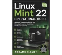 Linux Mint 22 Operational Guide: Designing, Deploying, Securing, and Managing Enterprise-Grade Linux Desktop Environments