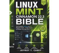 Linux Mint Cinnamon 22.3 Bible:: The Complete Windows-to-Mint Migration Guide - Install, Secure, and Master Your New OS in 7 Days .