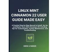 Linux Mint Cinnamon 22 User Guide: A Practical Step-by-Step Manual to Install, Set Up, and Master Linux Mint Cinnamon 22: Including Tips for Customization, System Maintenance, and Troubleshooting
