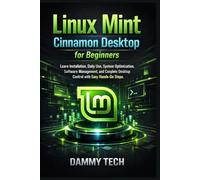 Linux Mint Cinnamon Desktop for Beginners: Learn Installation, Daily Use, System Optimization, Software Management, and Complete Desktop Control with Easy Hands-On Steps