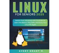 LINUX MINT For Seniors 2025: Switch from Windows with Confidence, Learn the Basics, Stay Safe, and Enjoy Your Linux PC Again