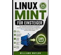LINUX MINT FÜR EINSTEIGER: Der sichere Praxisleitfaden für Installation, Einrichtung, Terminal, Datensicherung und Problemlösung-Windows ersetzen und Linux Mint Schritt für Schritt erfolgreich nutzen