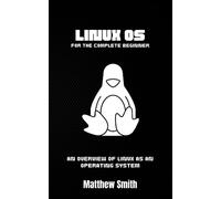 Linux OS for the Complete Beginner: An Overview of Linux as an Operating System
