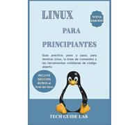 LINUX PARA PRINCIPIANTES: Guía práctica, paso a paso, para dominar Linux, la línea de comandos y las herramientas cotidianas de código abierto