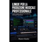 Linux per la Produzione Musicale Professionale: Guida completa dalla prima installazione allo Studio Professionale