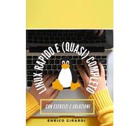 LINUX RAPIDO E (QUASI) COMPLETO - CON ESERCIZI E SOLUZIONI: Corso passo passo per muovere i primi passi su Linux ma acquisire una conoscenza approfondita senza difficoltà.