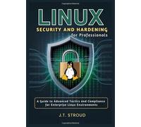 Linux Security and Hardening for Professionals: A Guide to Advanced Tactics and Compliance for Enterprise Linux Environments