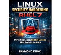 Linux Security Hardening for RHEL 7: Protecting Legacy Red Hat Systems After End of Life (EOL): 3