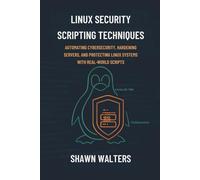 LINUX SECURITY SCRIPTING TECHNIQUES: Automating Cybersecurity, Hardening Servers, and Protecting Linux Systems with Real-World Scripts