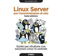 Linux Server per l'amministratore di rete. Guida per sfruttare con successo Linux in azienda