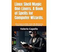 Linux Shell Magic One-Liners. A Book of Spells for Computer Wizards.: One-Liners to Rule Them All: Mastering Linux Bash Commands and Scripting.