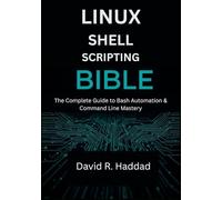 Linux Shell Scripting Bible: The Complete Guide to Bash Automation & Command Line Mastery