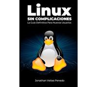 Linux Sin Complicaciones: La guía definitiva para nuevos usuarios