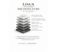Linux Systems Architecture in the AI Era: Engineering the Linux Operating System from Filesystem and Kernel Fundamentals to Cloud Infrastructure
