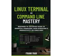 Linux Terminal and Command Line Mastery: Beginner to Advanced Guide to Essential Commands, Bash Scripting & Productivity on Linux Mint