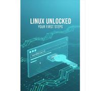 Linux Unlocked: Your First Steps