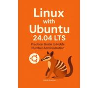 Linux with Ubuntu 24.04 LTS: Practical Guide to Noble Numbat Administration