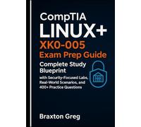Linux+ XK0-005 Exam Prep Guide: Complete Study Blueprint with Security-Focused Labs, Real-World Scenarios, and 400+ Practice Questions