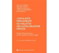L'invalidità permanente da malattia nell'assicurazione privata. Guida all'interpretazione ed alla valutazione medico-legale