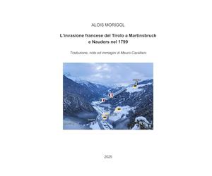 L'invasione francese del Tirolo a Martinsbruck e Nauders nell'anno 1799: Traduzione note ed immagini di Mauro Cavallaro