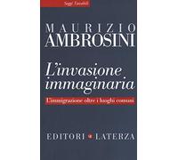 L'invasione immaginaria. L'immigrazione oltre i luoghi comuni