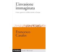 L'invasione immaginata. Futuro, guerra e conflitto sociale in Europa (1871-1914)