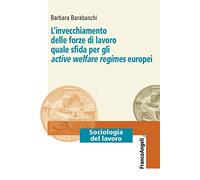 L'invecchiamento delle forze di lavoro quale sfida per gli active welfare regimes europei
