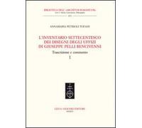 L'inventario settecentesco dei disegni degli Uffizi di Giuseppe Pelli Bencivenni. Trascrizione e commento