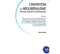 L'invention du néolibéralisme : histoire, concepts, controverses: Volume 1, Devant la crise du libéralisme : du Colloque Lippmann à la société du Mont Pélerin